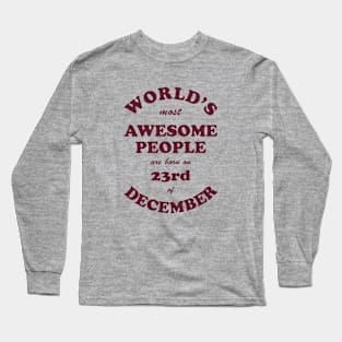 World's Most Awesome People are born on 23rd of December Long Sleeve T-Shirt